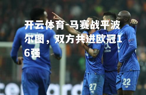 马赛战平波尔图，双方共进欧冠16强