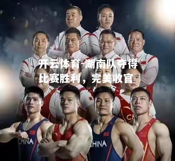 湖南队夺得比赛胜利，完美收官