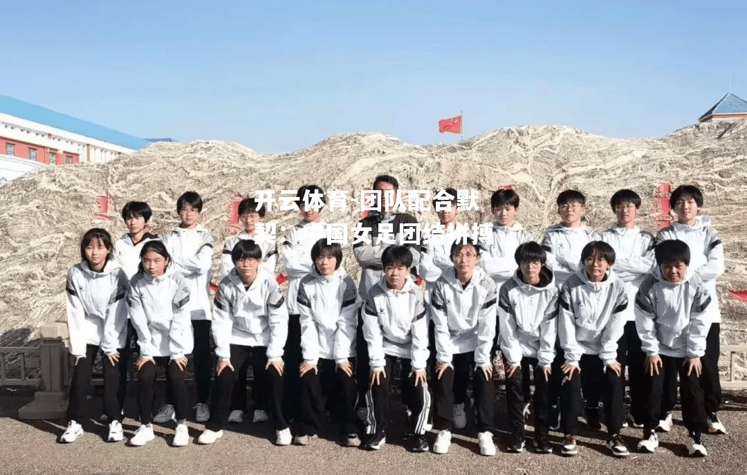 团队配合默契：中国女足团结拼搏